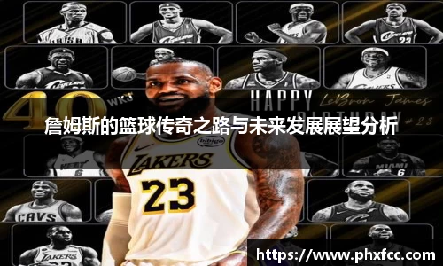 詹姆斯的篮球传奇之路与未来发展展望分析